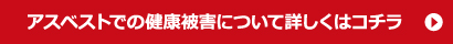 アスベストでの健康被害について詳しくはコチラ