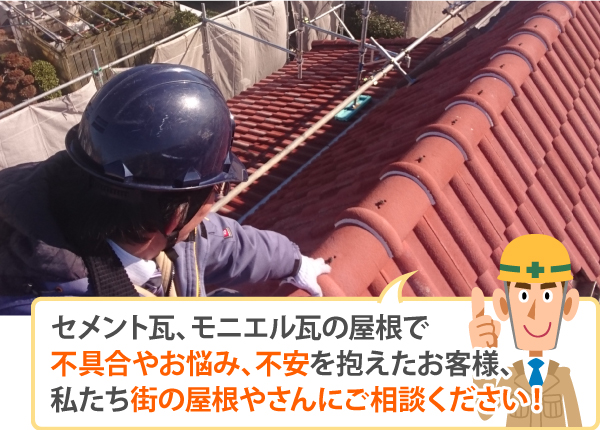 セメント瓦・モニエル瓦の屋根で不具合やお悩み、不安を抱えたお客様、私たち街の屋根やさんにご相談ください!