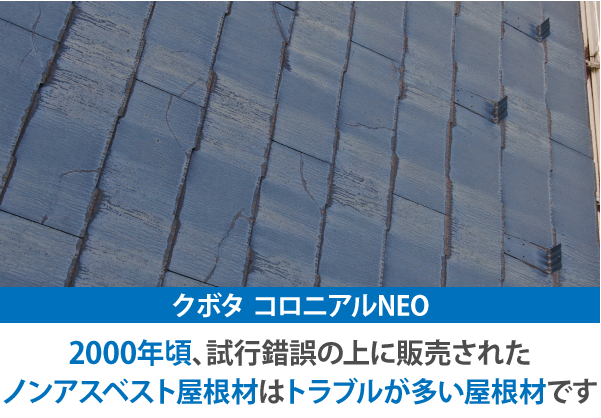 クボタ コロニアルNEO 2000年頃、試行錯誤の上に販売された。ノンアスベスト屋根材はトラブルが多い屋根材です