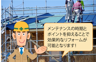 メンテナンスの時期とポイントを抑えることで効果的なリフォームが可能となります!