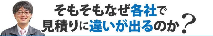 そもそもなぜ各社で見積りに違いが出るのか?