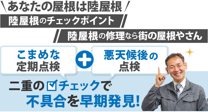 あなたの屋根は陸屋根こまめな定期点検+悪天候後の点検二重のチェックで不具合を早期発見!